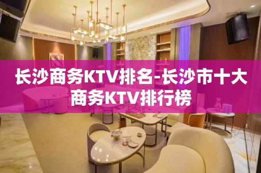 长沙商务KTV排名-长沙市十大商务KTV排行榜