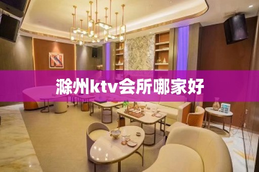 滁州ktv会所哪家好