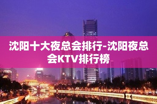 沈阳十大夜总会排行-沈阳夜总会KTV排行榜