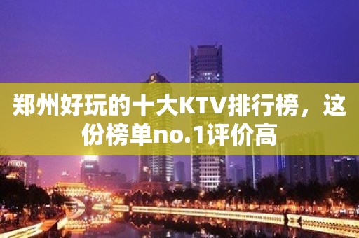 郑州好玩的十大KTV排行榜，这份榜单no.1评价高