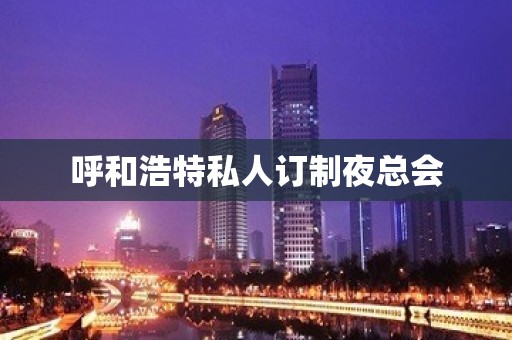 呼和浩特私人订制夜总会