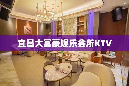 宜昌大富豪娱乐会所KTV