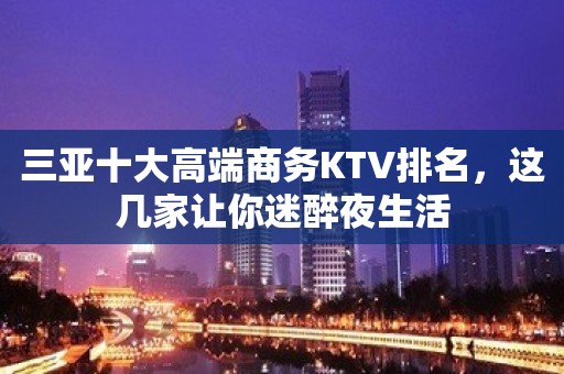 三亚十大高端商务KTV排名，这几家让你迷醉夜生活