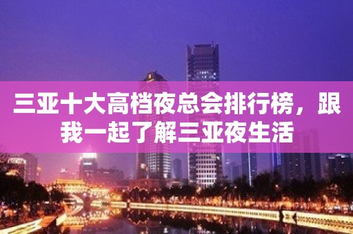 三亚十大高档夜总会排行榜，跟我一起了解三亚夜生活