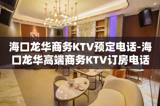 海口龙华商务KTV预定电话-海口龙华高端商务KTV订房电话