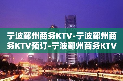 宁波鄞州商务KTV-宁波鄞州商务KTV预订-宁波鄞州商务KTV订房