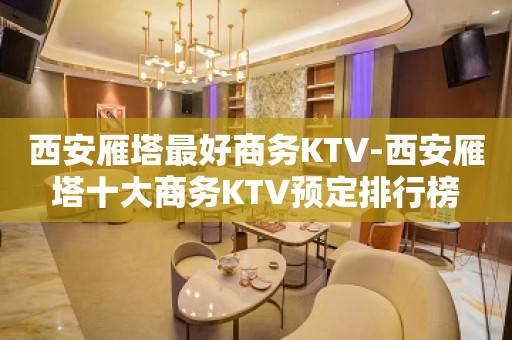 西安雁塔最好商务KTV-西安雁塔十大商务KTV预定排行榜