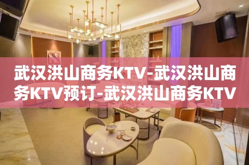 武汉洪山商务KTV-武汉洪山商务KTV预订-武汉洪山商务KTV订房