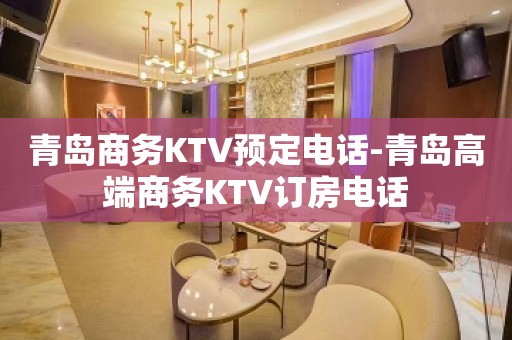 青岛商务KTV预定电话-青岛高端商务KTV订房电话