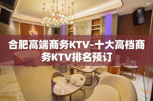 合肥高端商务KTV-十大高档商务KTV排名预订