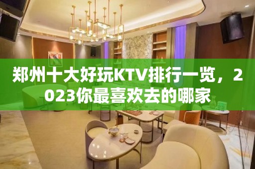 郑州十大好玩KTV排行一览，2023你最喜欢去的哪家