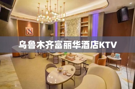 乌鲁木齐富丽华酒店KTV