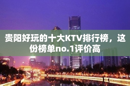 贵阳好玩的十大KTV排行榜，这份榜单no.1评价高