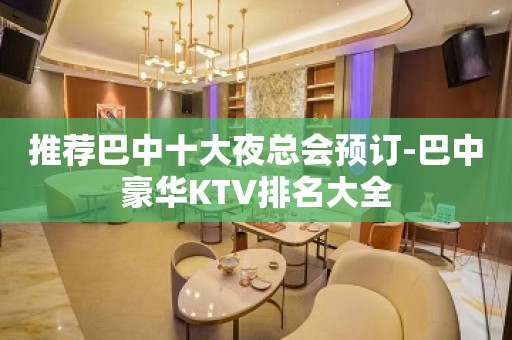 推荐巴中十大夜总会预订-巴中豪华KTV排名大全