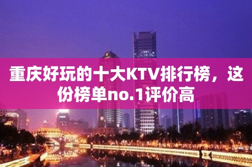 重庆好玩的十大KTV排行榜，这份榜单no.1评价高