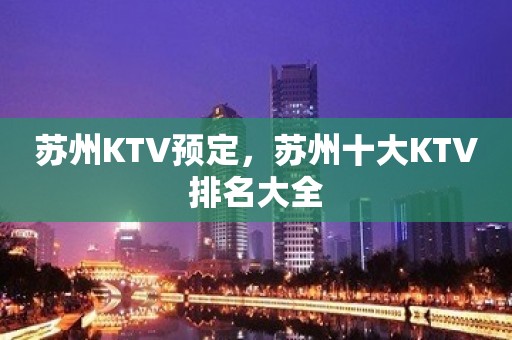 苏州KTV预定，苏州十大KTV排名大全