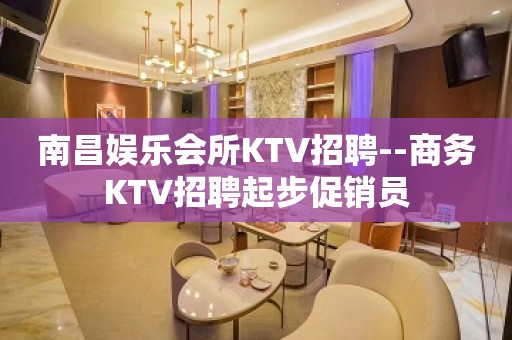 南昌娱乐会所KTV招聘--商务KTV招聘起步促销员