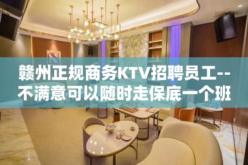 赣州正规商务KTV招聘员工--不满意可以随时走保底一个班