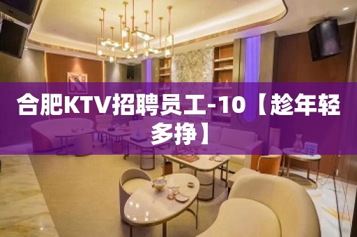 合肥KTV招聘员工-10【趁年轻多挣】