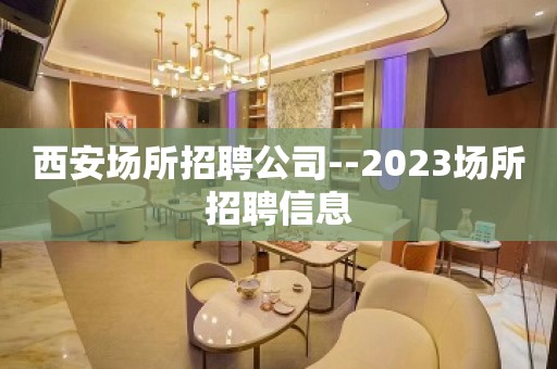 西安场所招聘公司--2023场所招聘信息