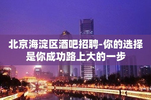 北京海淀区酒吧招聘-你的选择是你成功路上大的一步