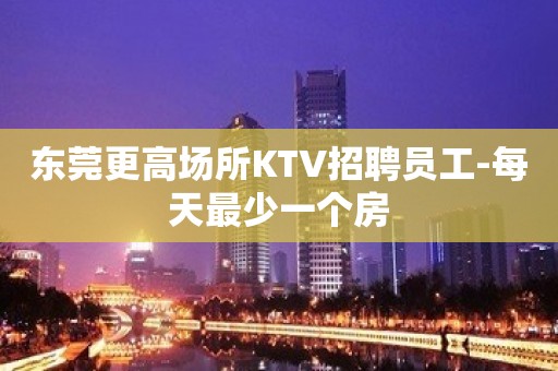 东莞更高场所KTV招聘员工-每天最少一个房