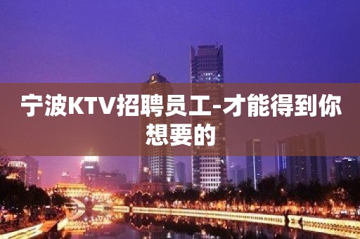 宁波KTV招聘员工-才能得到你想要的