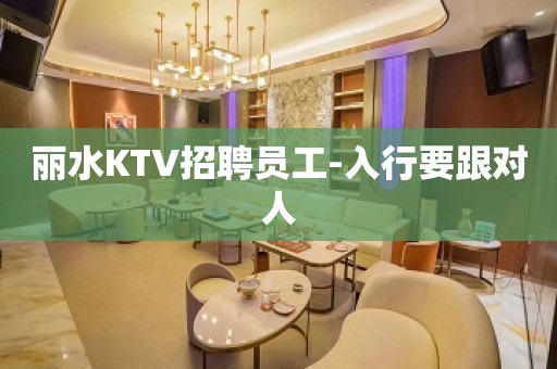 丽水KTV招聘员工-入行要跟对人