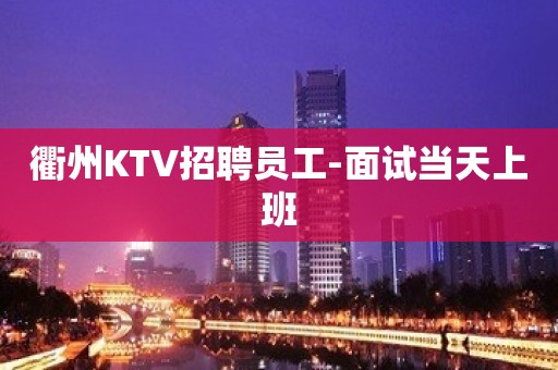 衢州KTV招聘员工-面试当天上班