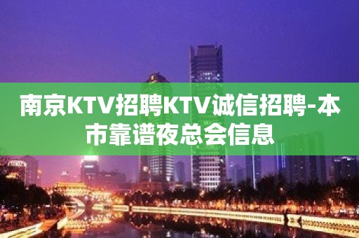 南京KTV招聘KTV诚信招聘-本市靠谱夜总会信息