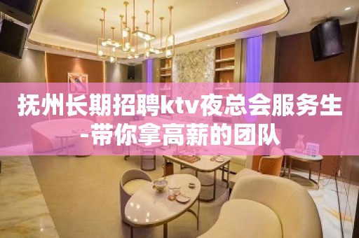 抚州长期招聘ktv夜总会服务生-带你拿高薪的团队