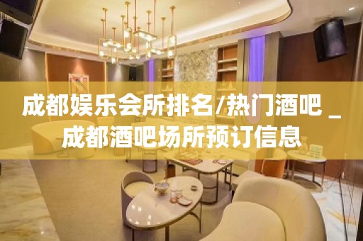 成都娱乐会所排名/热门酒吧＿成都酒吧场所预订信息