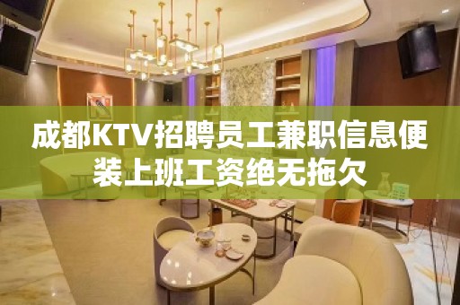 成都KTV招聘员工兼职信息便装上班工资绝无拖欠