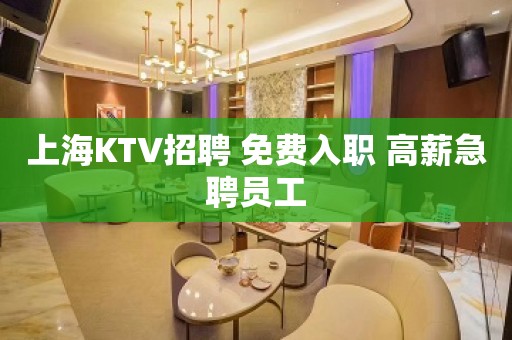 上海KTV招聘 免费入职 高薪急聘员工