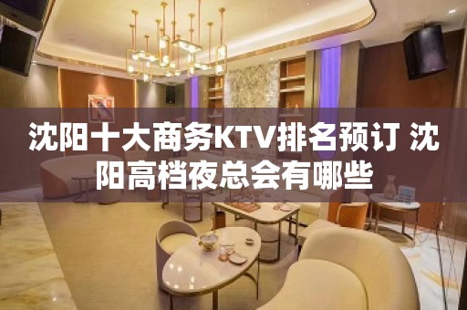 沈阳十大商务KTV排名预订 沈阳高档夜总会有哪些