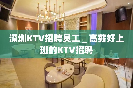 深圳KTV招聘员工＿高薪好上班的KTV招聘