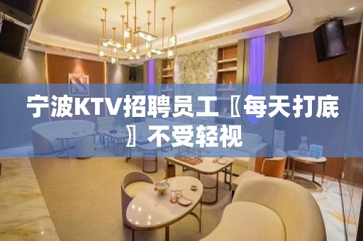 宁波KTV招聘员工〖每天打底〗不受轻视