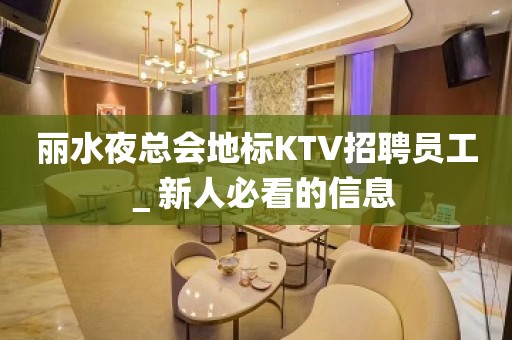 丽水夜总会地标KTV招聘员工＿新人必看的信息