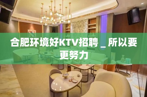 合肥环境好KTV招聘＿所以要更努力