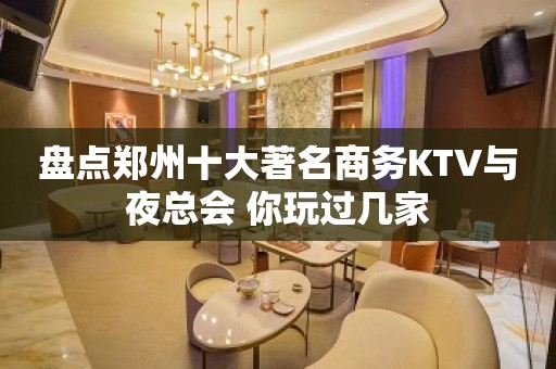 盘点郑州十大著名商务KTV与夜总会 你玩过几家