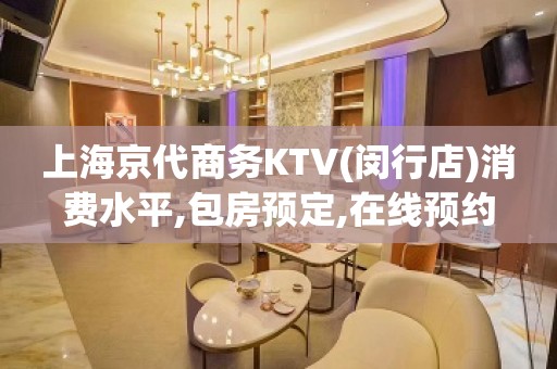 上海京代商务KTV(闵行店)消费水平,包房预定,在线预约