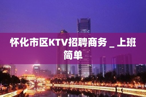 怀化市区KTV招聘商务＿上班简单