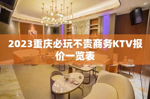 2023重庆必玩不贵商务KTV报价一览表