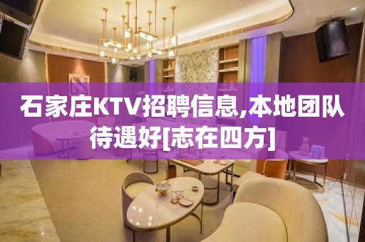 石家庄KTV招聘信息,本地团队待遇好[志在四方]