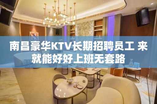 南昌豪华KTV长期招聘员工 来就能好好上班无套路