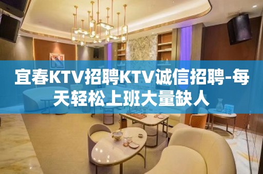 宜春KTV招聘KTV诚信招聘-每天轻松上班大量缺人