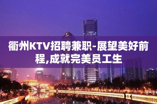 衢州KTV招聘兼职-展望美好前程,成就完美员工生