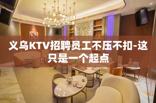 义乌KTV招聘员工不压不扣-这只是一个起点