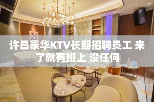 许昌豪华KTV长期招聘员工 来了就有班上 没任何