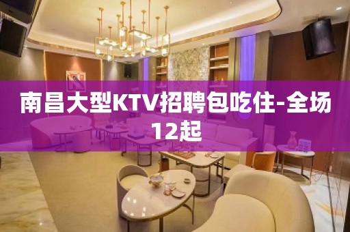 南昌大型KTV招聘包吃住-全场12起